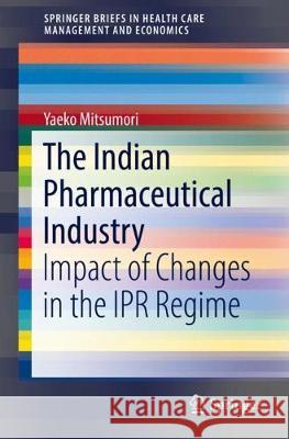 The Indian Pharmaceutical Industry: Impact of Changes in the Ipr Regime Mitsumori, Yaeko 9789811067891 Springer - książka