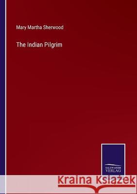 The Indian Pilgrim Mary Martha Sherwood 9783375152802 Salzwasser-Verlag - książka