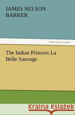 The Indian Princess La Belle Sauvage James Nelson Barker 9783847214526 Tredition Classics - książka