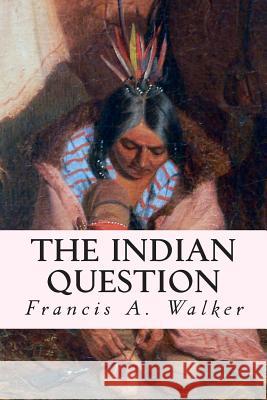 The Indian Question Francis a. Walker 9781507867792 Createspace - książka