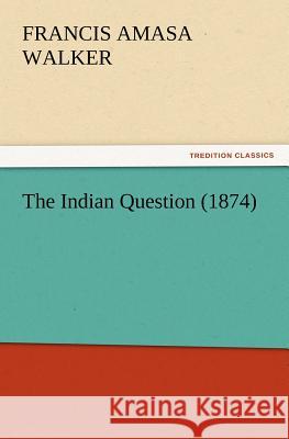 The Indian Question (1874) Francis Amasa Walker 9783847217336 Tredition Classics - książka