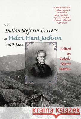 The Indian Reform Letters of Helen Hunt Jackson, 1879-1885 Helen H. Jackson Valerie S. Mathes 9780806151601 University of Oklahoma Press - książka