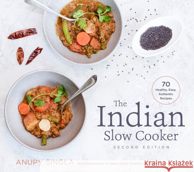 The Indian Slow Cooker: 70 Healthy, Easy, Authentic Recipes Anupy Singla 9781572842304 Agate Surrey - książka