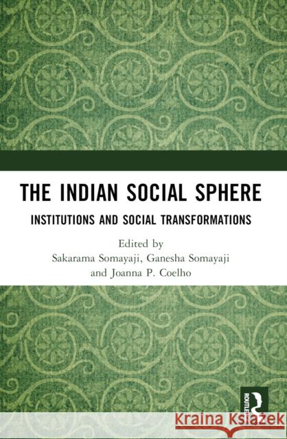 The Indian Social Sphere: Institutions and Social Transformations Sakarama Somayaji Ganesha Somayaji Joanna P. Coelho 9781032790794 Routledge India - książka