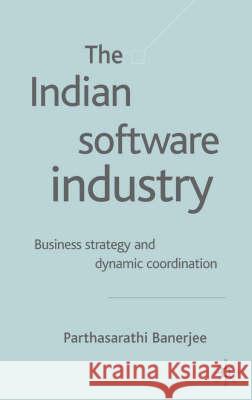The Indian Software Industry: Business Strategy and Dynamic Co-Ordination Banerjee, P. 9781403905031 Palgrave MacMillan - książka