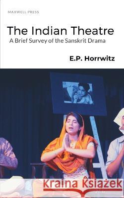The Indian Theatre E P Horrwitz   9789390877966 Mjp Publishers - książka