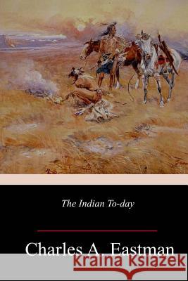 The Indian To-day Charles A. Eastman 9781986470056 Createspace Independent Publishing Platform - książka