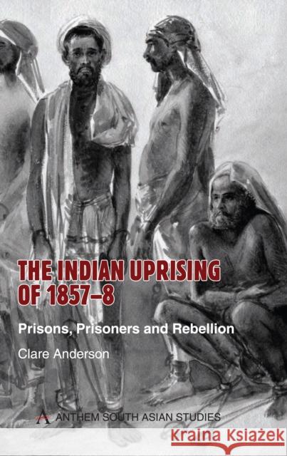 The Indian Uprising of 1857-8: Prisons, Prisoners and Rebellion Anderson, Clare 9781843312499 Anthem Press - książka