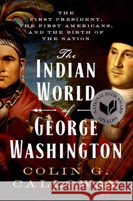 The Indian World of George Washington: The First President, the First Americans, and the Birth of the Nation Colin G. Calloway 9780190056698 Oxford University Press, USA - książka