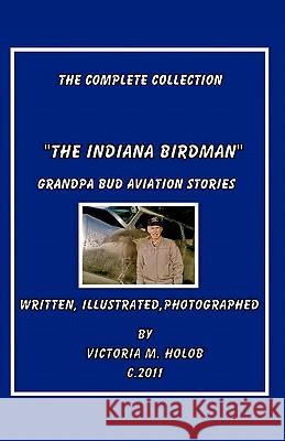 The Indiana Birdman: Grandpa Bud Aviation Stories, The Complete collection Holob, Victoria M. 9781460910023 Createspace - książka