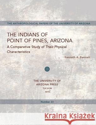 The Indians of Point of Pines, Arizona: A Comparative Study of Their Physical Characteristics Kenneth A. Bennett 9780816503551 University of Arizona Press - książka