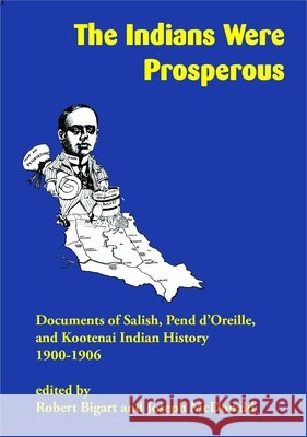 The Indians Were Prosperous: Documents of Salish, Pend d'Oreille, and Kootenai Indian History, 1900-1906 Robert Bigart Joseph McDonald 9781934594285 Salish Kootenai College Press - książka