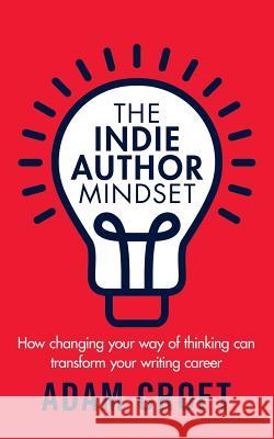 The Indie Author Mindset: How changing your way of thinking can transform your writing career Croft, Adam L. 9781912599042 Circlehouse - książka