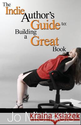 The Indie Author's Guide to: Building a Great Book Jo Michaels 9781478206224 Createspace - książka