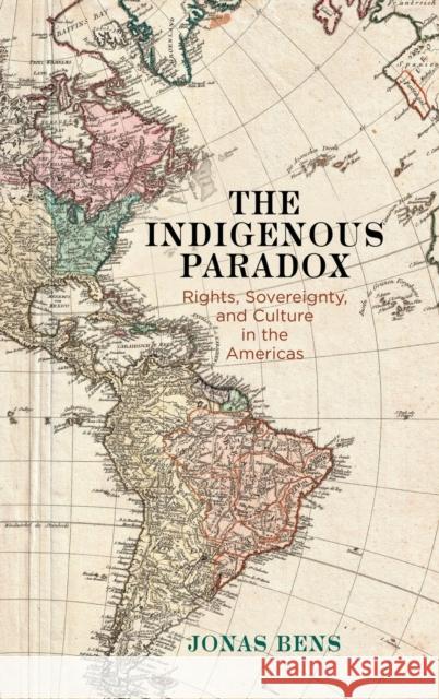 The Indigenous Paradox: Rights, Sovereignty, and Culture in the Americas Jonas Bens 9780812252309 University of Pennsylvania Press - książka