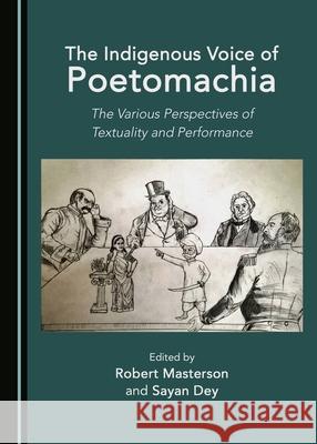 The Indigenous Voice of Poetomachia: The Various Perspectives of Textuality and Performance Sayan Dey, Robert Masterson 9781527505414 Cambridge Scholars Publishing (RJ) - książka