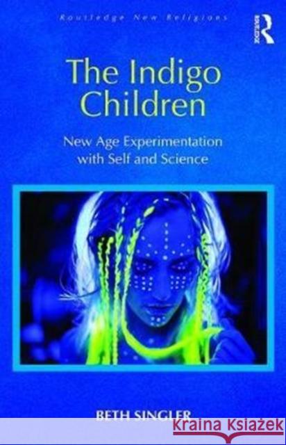 The Indigo Children: New Age Experimentation with Self and Science Beth Singler 9781472489630 Routledge - książka