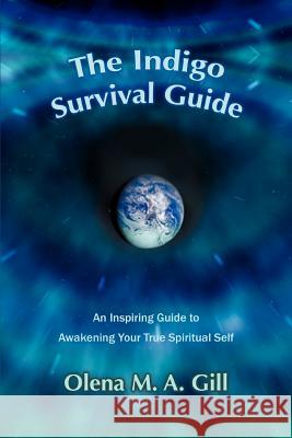 The Indigo Survival Guide: An Inspiring Guide to Awakening Your True Spiritual Self Gill, Olena M. a. 9780595402038 iUniverse - książka