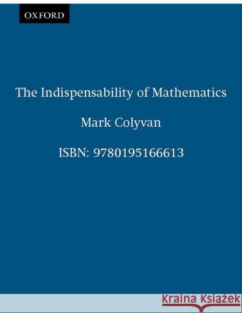 The Indispensability of Mathematics Mark Colyvan 9780195166613 Oxford University Press, USA - książka