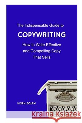 The Indispensable Guide to Copywriting: How to Write Effective and Compelling Copy That Sells Bolam, Helen 9798572400052 Independently Published - książka