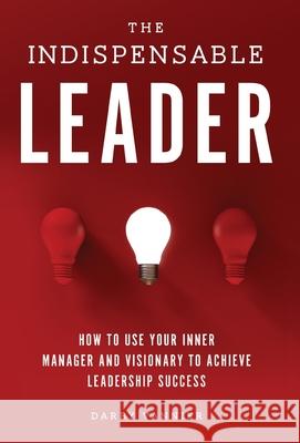 The Indispensable Leader: How to Use Your Inner Manager and Visionary to Achieve Leadership Success Darby Vannier 9781737637721 Indispensable Leader LLC - książka