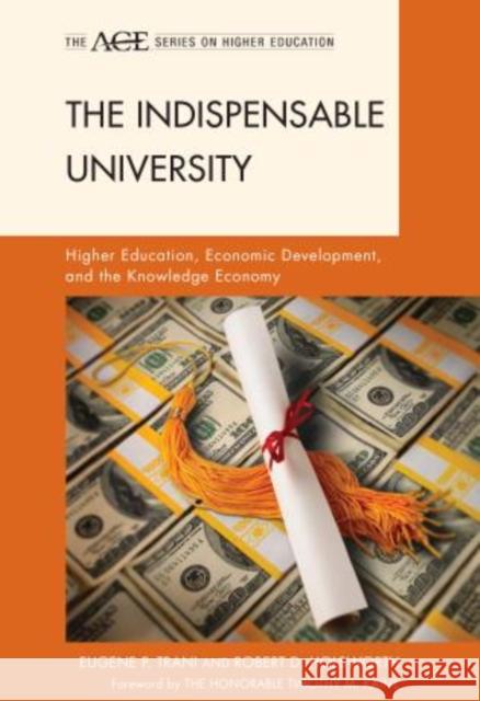 The Indispensable University: Higher Education, Economic Development, and the Knowledge Economy Trani, Eugene P. 9781475809015 R & L Education - książka