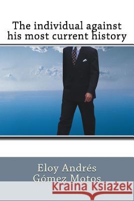 The individual against his most current history Motos, Eloy Andres Gomez 9781541296244 Createspace Independent Publishing Platform - książka