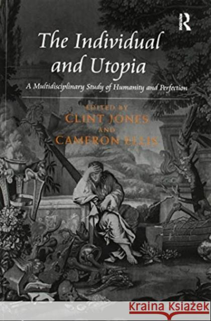 The Individual and Utopia: A Multidisciplinary Study of Humanity and Perfection Clint Jones Cameron Ellis 9780367599522 Routledge - książka