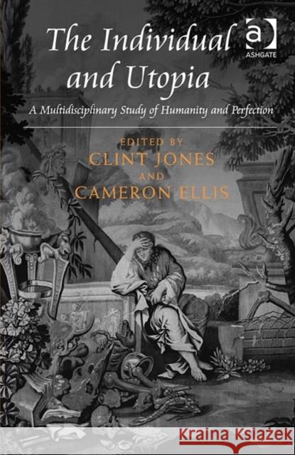 The Individual and Utopia: A Multidisciplinary Study of Humanity and Perfection Clint Jones Cameron Ellis  9781472428943 Ashgate Publishing Limited - książka