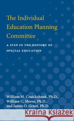 The Individual Education Planning Committee: A Step in the History of Special Education William M. Cruickshank William C. Morse James O. Grant 9780472750887 University of Michigan Press - książka