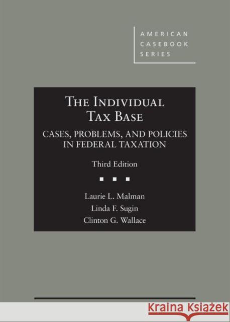 The Individual Tax Base, Cases, Problems, and Policies in Federal Taxation Laurie L. Malman Linda F. Sugin Clinton G. Wallace 9781642426045 West Academic Press - książka