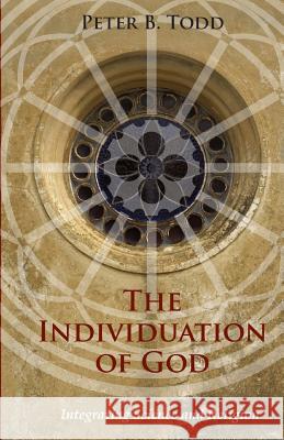 The Individuation of God: Integrating Science and Religion Peter B. Todd 9781630514945 Chiron Publications - książka