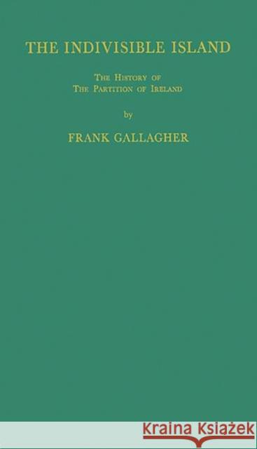 The Indivisible Island: The History of the Partition of Ireland Gallagher, Frank 9780837175157 Greenwood Press - książka