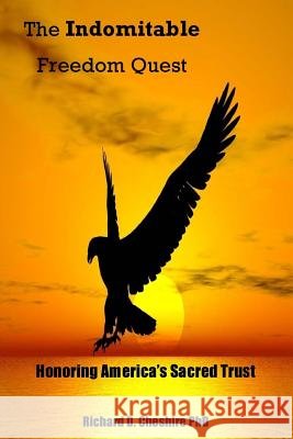 The Indomitable Freedom Quest: Honoring America's Sacred Trust Dr Richard D. Cheshir 9781530480272 Createspace Independent Publishing Platform - książka