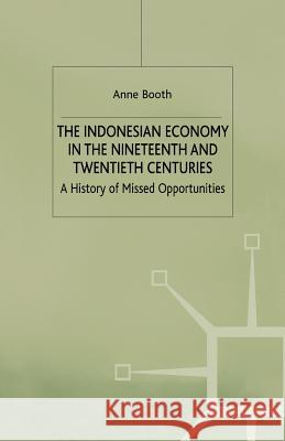 The Indonesian Economy in the Nineteenth and Twentieth Centuries: A History of Missed Opportunities Booth, A. 9780333553107 A Modern Economic History of Southeast Asia - książka