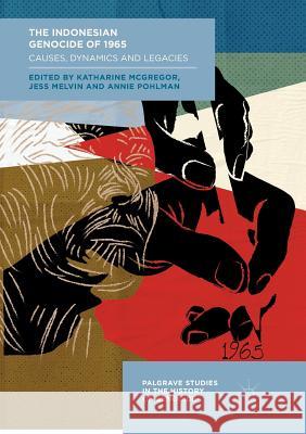 The Indonesian Genocide of 1965: Causes, Dynamics and Legacies McGregor, Katharine 9783030100599 Palgrave MacMillan - książka