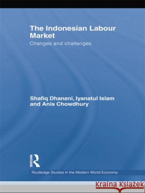 The Indonesian Labour Market: Changes and Challenges Shafiq Dhanani Iyanatul Islam Anis Chowdhury 9781138802933 Taylor and Francis - książka