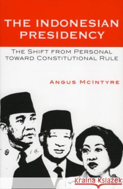 The Indonesian Presidency: The Shift from Personal toward Constitutional Rule Angus McIntyre 9780742538276 Rowman & Littlefield - książka