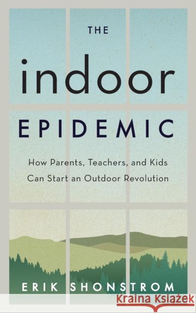 The Indoor Epidemic: How Parents, Teachers, and Kids Can Start an Outdoor Revolution Shonstrom, Erik 9781475825909 Rowman & Littlefield Publishers - książka