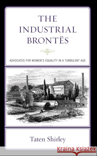 The Industrial Brontës: Advocates for Women's Equality in a Turbulent Age Shirley, Taten 9781666904994 Lexington Books - książka