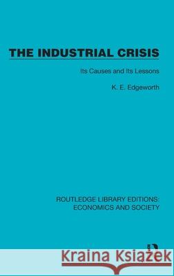 The Industrial Crisis: Its Causes and Its Lessons Lieut.-Colonel K.E. Edgeworth 9781041140931 Routledge - książka