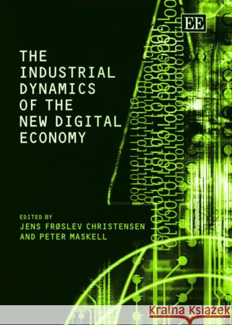 The Industrial Dynamics of the New Digital Economy Jens Frøslev Christensen, Peter Maskell 9781843763765 Edward Elgar Publishing Ltd - książka