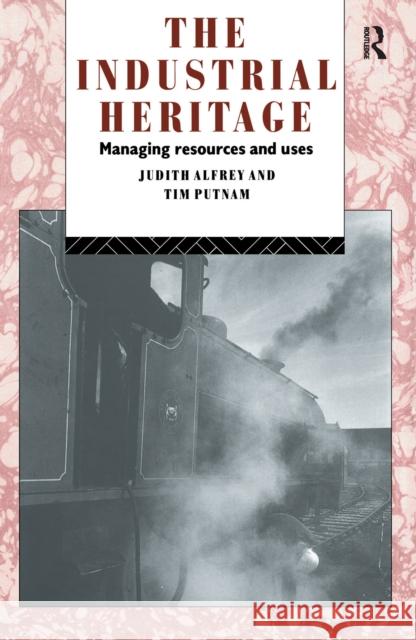 The Industrial Heritage: Managing Resources and Uses Judith Alfrey Judith Alfrey Nfa Tim Putnam 9781138152373 Routledge - książka