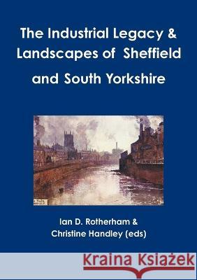 The Industrial Legacy & Landscapes of Sheffield and South Yorkshire Ian D Rotherham, Christine Handley (Eds) 9781904098676 Wildtrack Publishing - książka