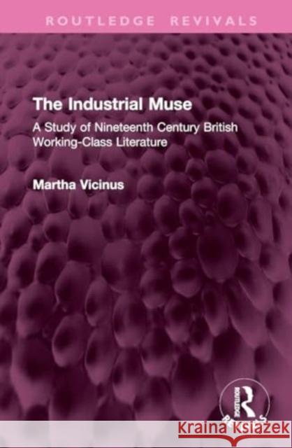 The Industrial Muse: A Study of Nineteenth Century British Working-Class Literature Martha Vicinus 9781032795362 Routledge - książka