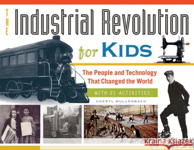 The Industrial Revolution for Kids : The People and Technology That Changed the World, with 21 Activities Cheryl Mullenbach 9781613746905 Chicago Review Press - książka