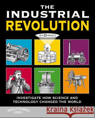The Industrial Revolution: Investigate How Science and Technology Changed the World with 25 Projects Mooney, Carla 9781936313808 Nomad Press (VT) - książka