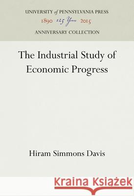 The Industrial Study of Economic Progress Hiram Simmons Davis 9781512821925 University of Pennsylvania Press Anniversary - książka