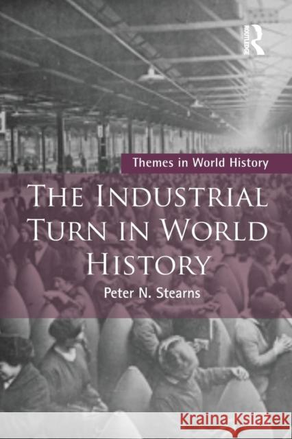 The Industrial Turn in World History Peter Stearns 9781138672864 Routledge - książka