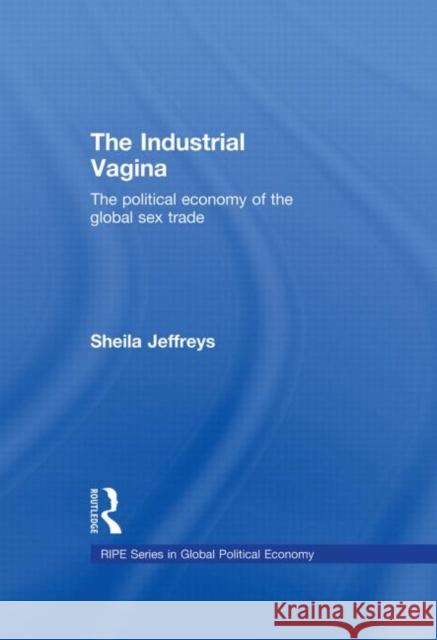 The Industrial Vagina : The Political Economy of the Global Sex Trade Sheila Jeffreys   9780415412322 Taylor & Francis - książka